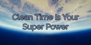 Read more about the article Clean Time Is Your Super Power