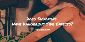 Read more about the article What Are The Worst Suboxone Side Effects?